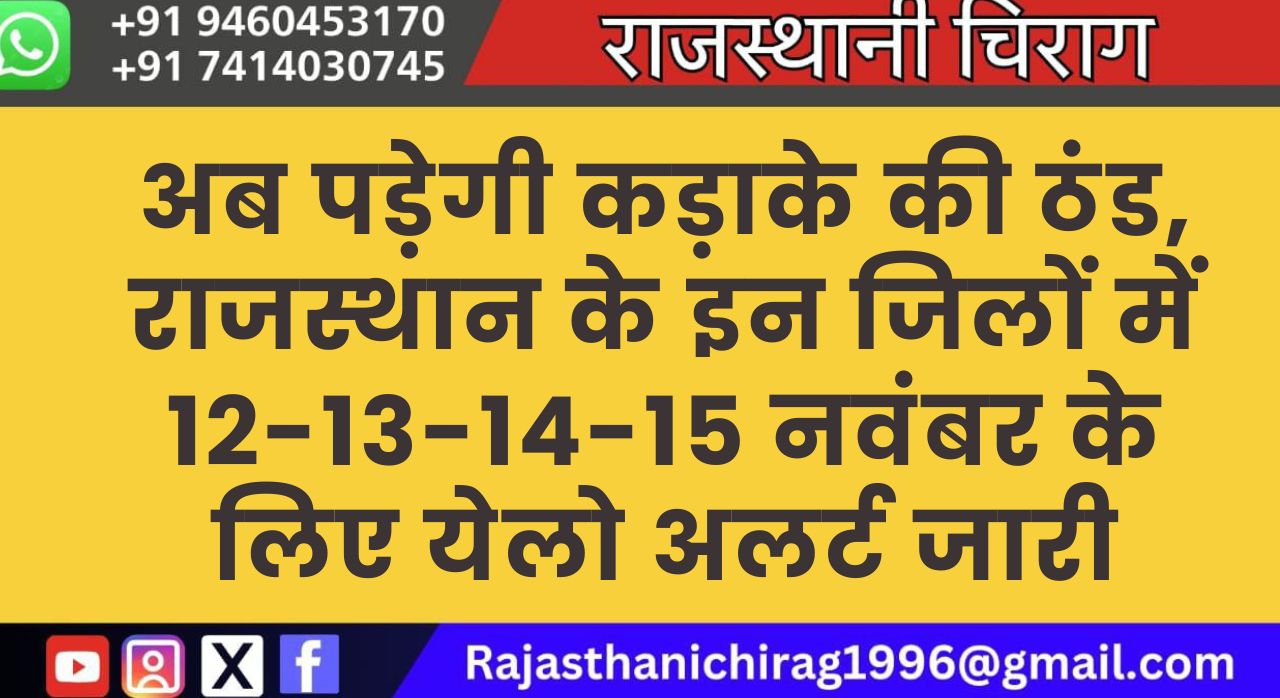 अब पड़ेगी कड़ाके की ठंड, राजस्थान के इन जिलों में 12-13-14-15 नवंबर के लिए येलो अलर्ट जारी