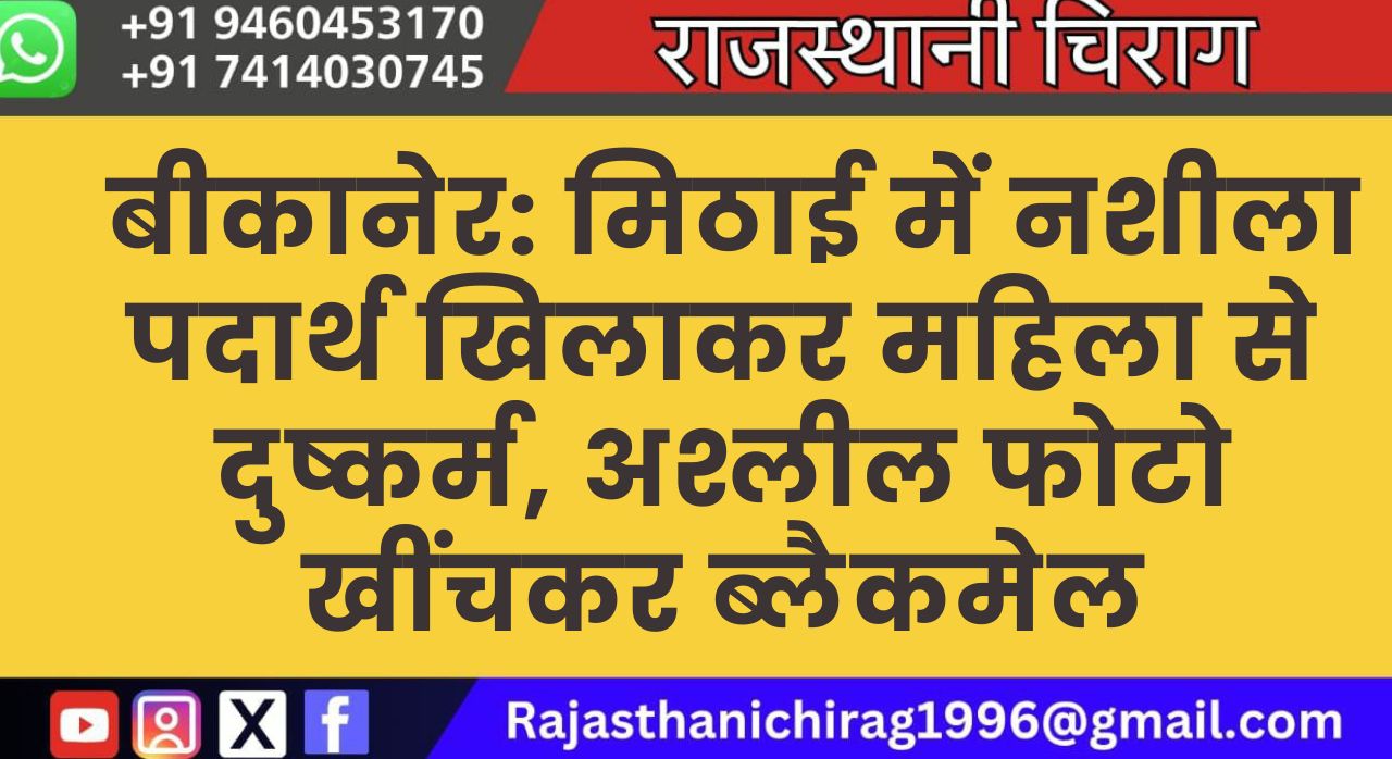 बीकानेर: मिठाई में नशीला पदार्थ खिलाकर महिला से दुष्कर्म, अश्लील फोटो खींचकर ब्लैकमेल