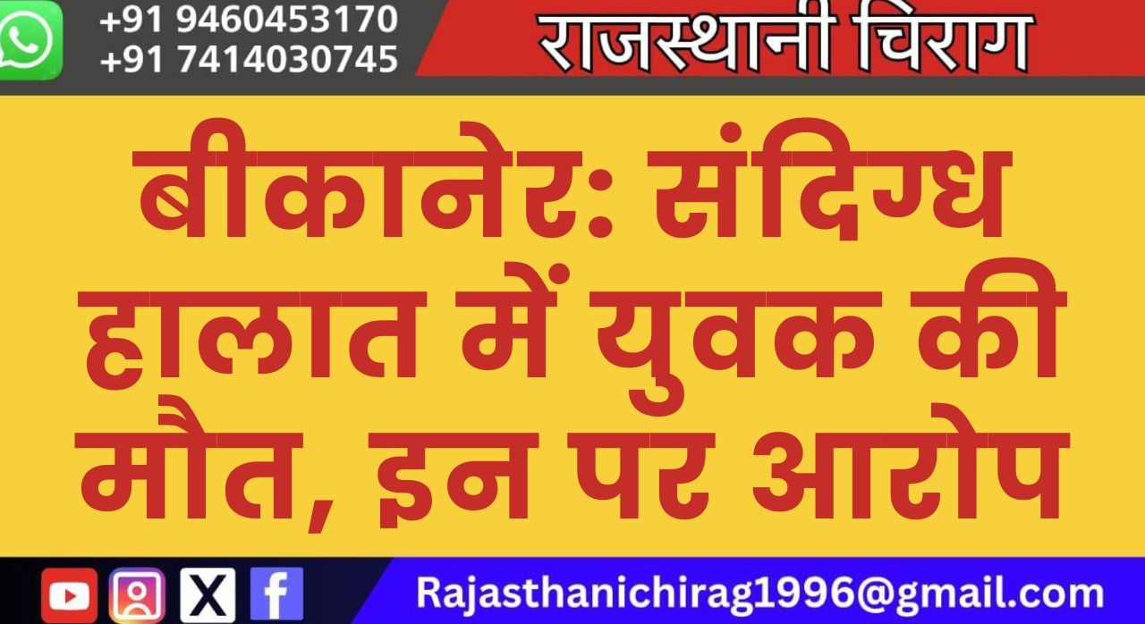 बीकानेर: संदिग्ध हालात में युवक की मौत, इन पर आरोप