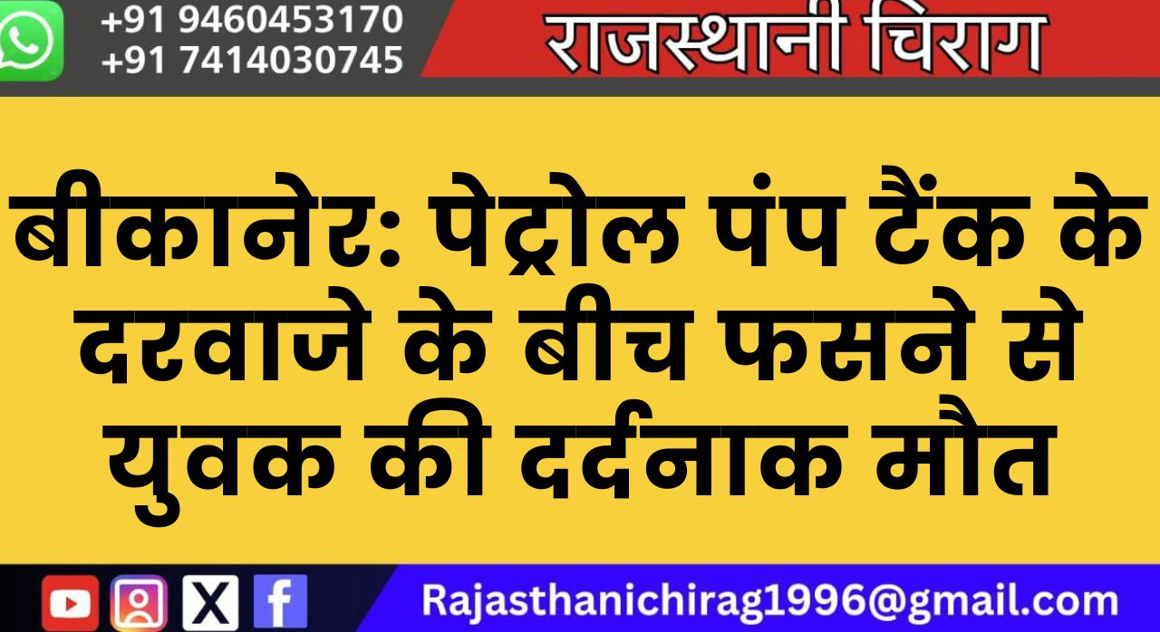 बीकानेर: पेट्रोल पंप टैंक के दरवाजे के बीच फसने से युवक की दर्दनाक मौत