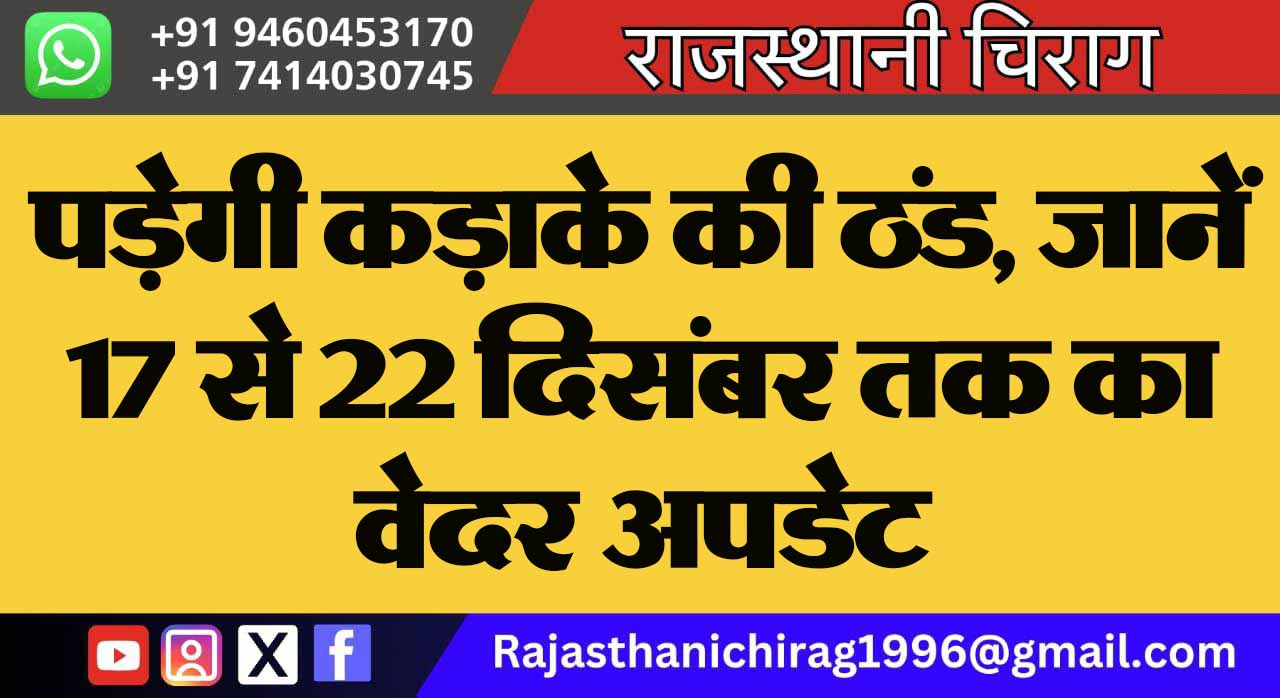 पड़ेगी कड़ाके की ठंड, जानें 17 से 22 दिसंबर तक का वेदर अपडेट