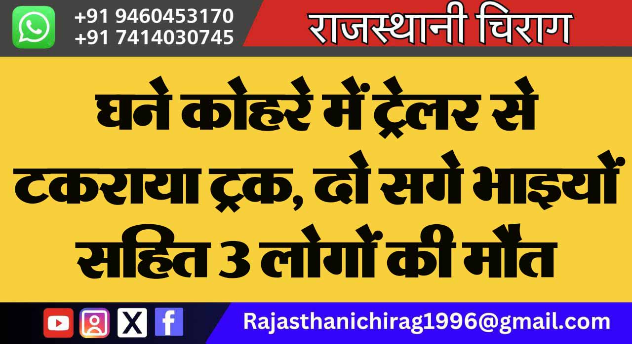 घने कोहरे में ट्रेलर से टकराया ट्रक, दो सगे भाइयों सहित 3 लोगों की मौत