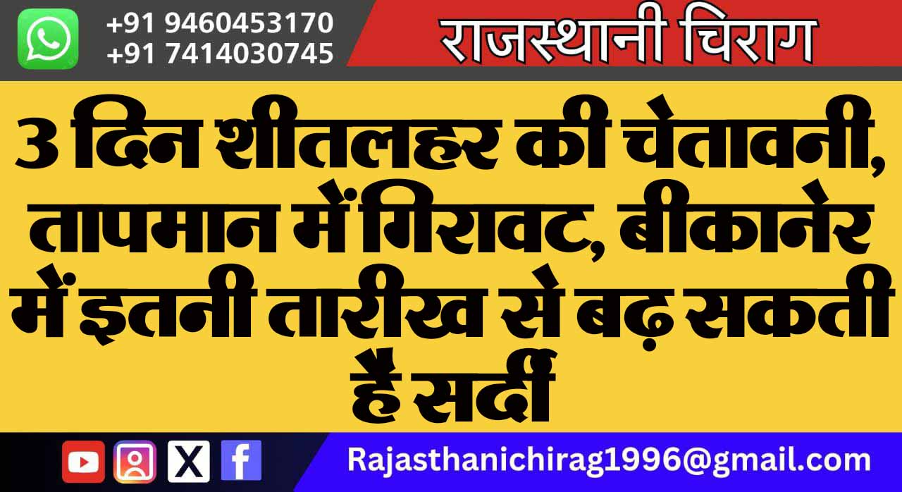 3 दिन शीतलहर की चेतावनी, तापमान में गिरावट, बीकानेर में इतनी तारीख से बढ़ सकती है सर्दी