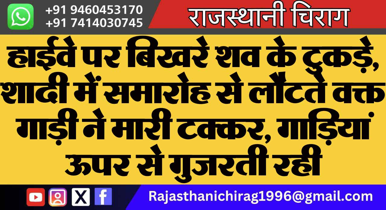 हाईवे पर बिखरे शव के टुकड़े, शादी में समारोह से लौटते वक्त गाड़ी ने मारी टक्कर, गाड़ियां ऊपर से गुजरती रही