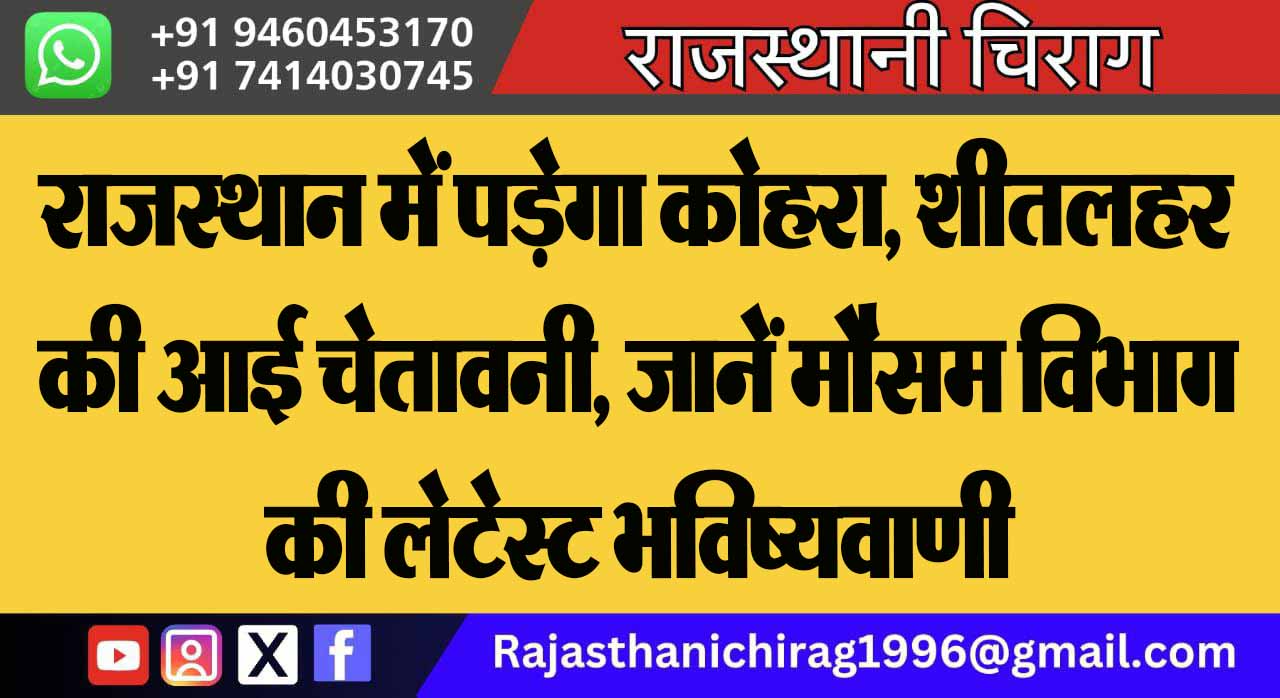 राजस्थान में पड़ेगा कोहरा, शीतलहर की आई चेतावनी, जानें मौसम विभाग की लेटेस्ट भविष्यवाणी