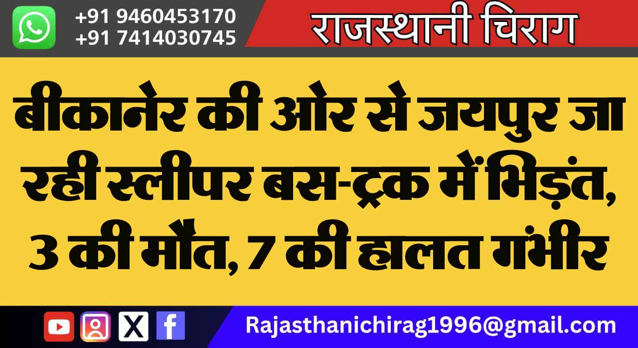 बीकानेर की ओर से जयपुर जा रही स्लीपर बस-ट्रक में भिड़ंत, 3 की मौत, 7 की हालत गंभीर