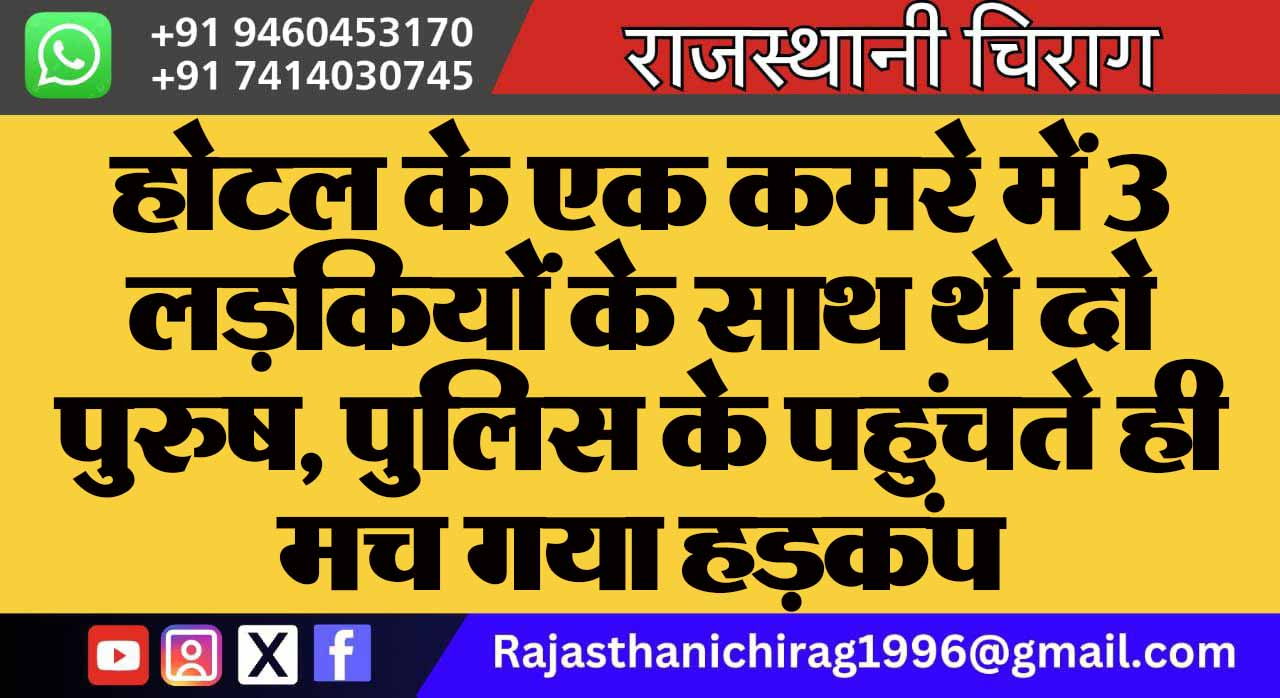 होटल के एक कमरे में 3 लड़कियों के साथ थे दो पुरुष, पुलिस के पहुंचते ही मच गया हड़कंप