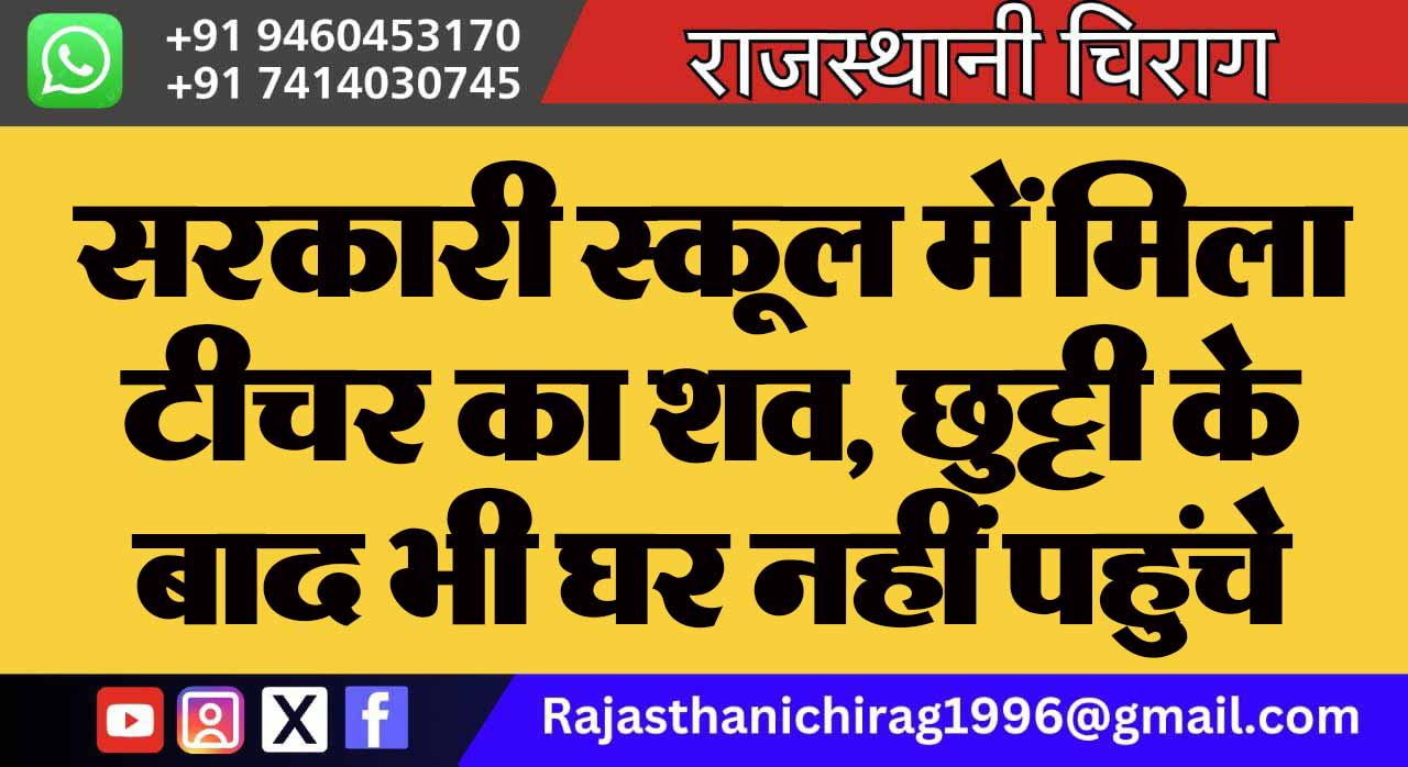 सरकारी स्कूल में मिला टीचर का शव, छुट्टी के बाद भी घर नहीं पहुंचे