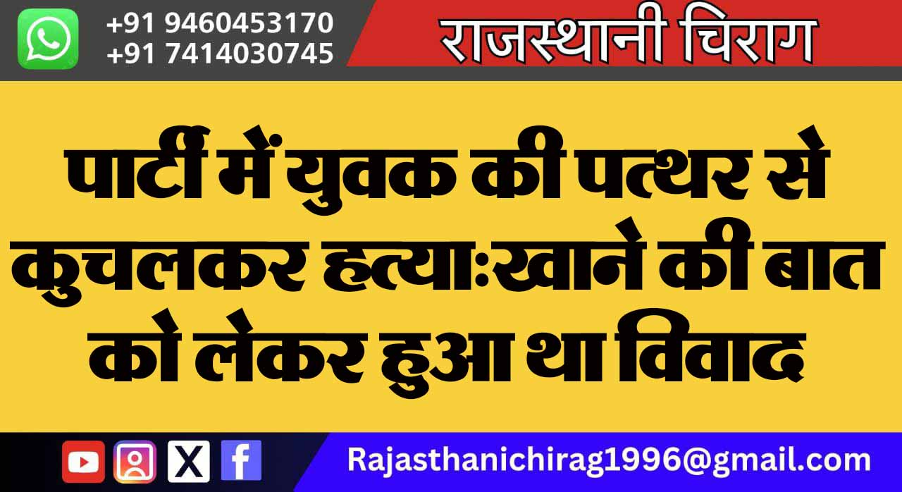 पार्टी में युवक की पत्थर से कुचलकर हत्या:खाने की बात को लेकर हुआ था विवाद