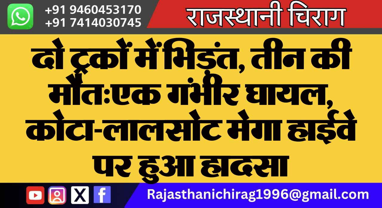 दो ट्रकों में भिड़ंत, तीन की मौत:एक गंभीर घायल, कोटा-लालसोट मेगा हाईवे पर हुआ हादसा