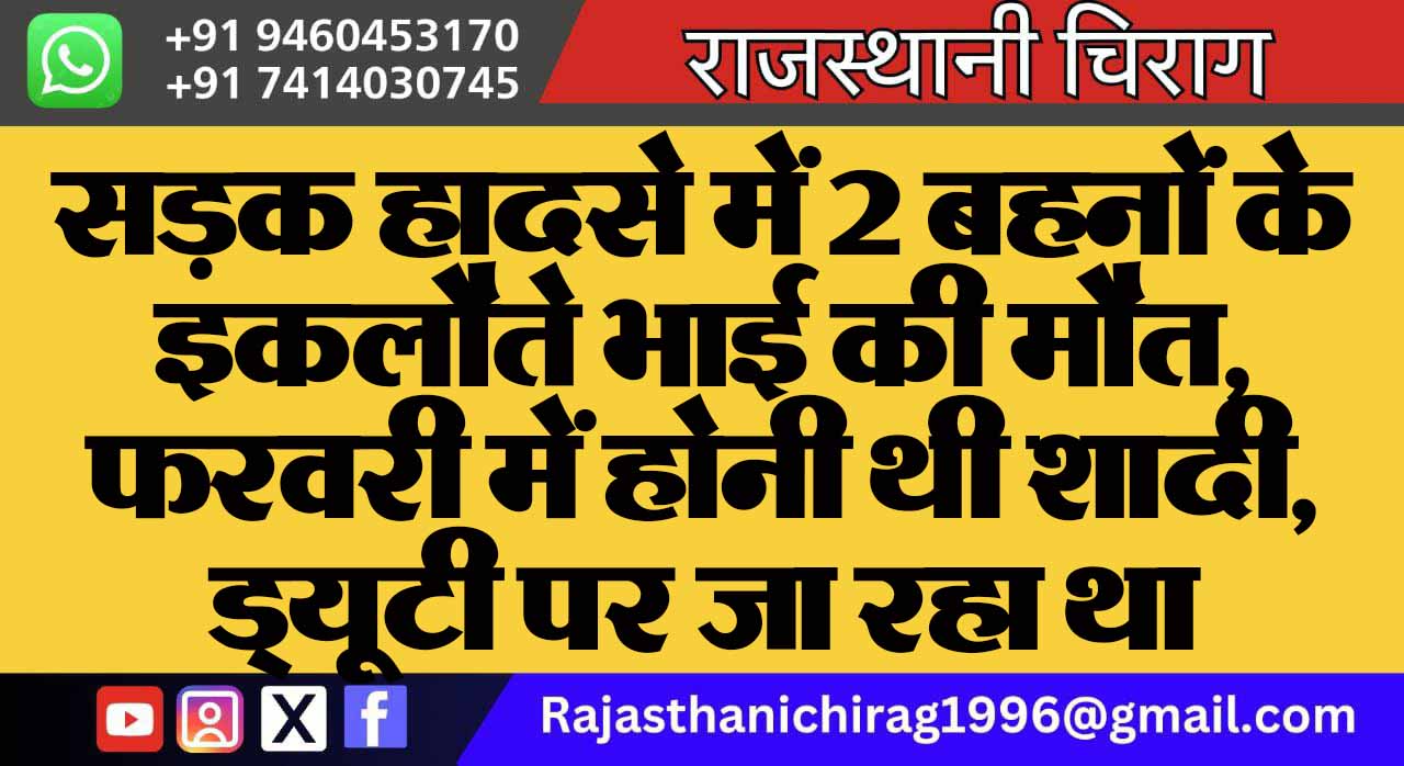 सड़क हादसे में 2 बहनों के इकलौते भाई की मौत, फरवरी में होनी थी शादी, ड्यूटी पर जा रहा था