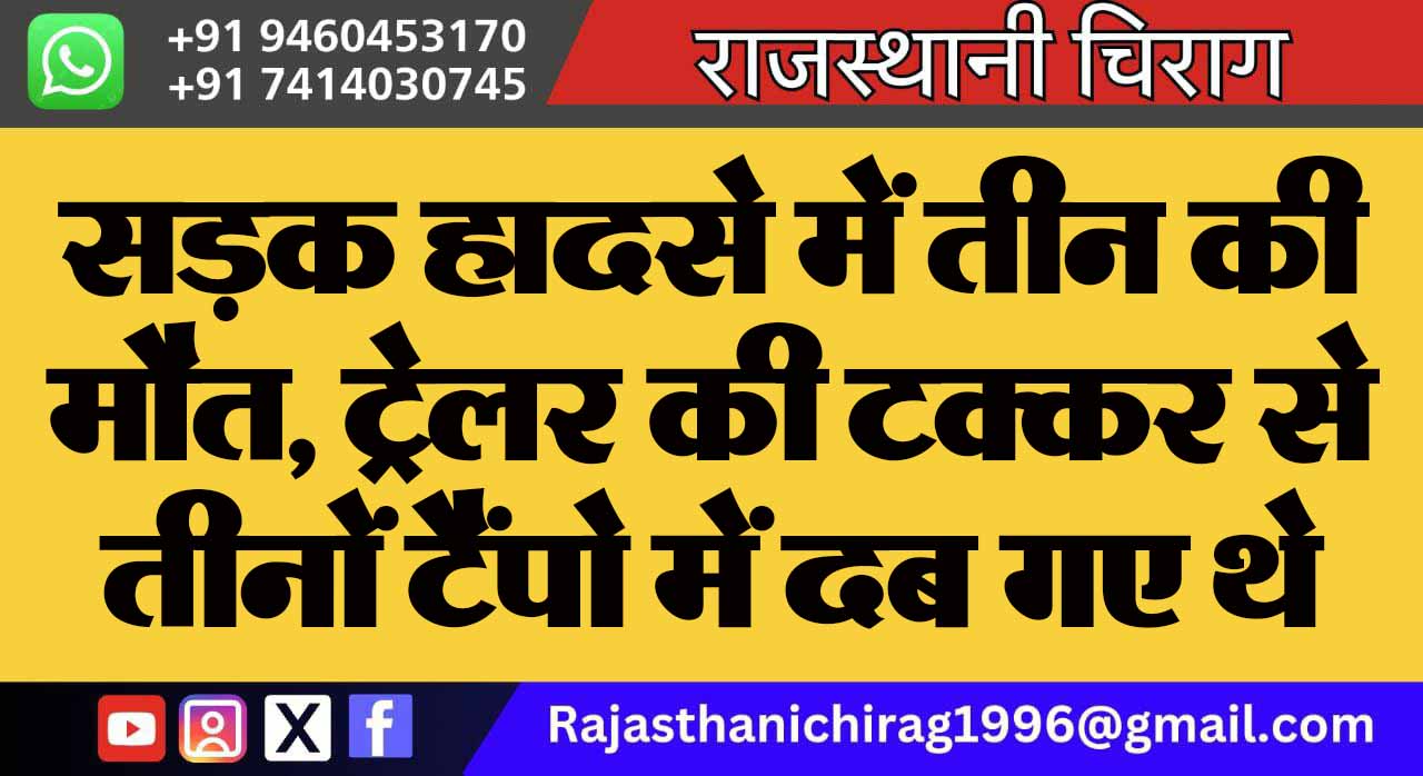 सड़क हादसे में तीन की मौत, ट्रेलर की टक्कर से तीनों टैंपो में दब गए थे