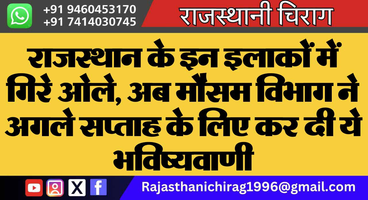 राजस्थान के इन इलाकों में गिरे ओले, अब मौसम विभाग ने अगले सप्ताह के लिए कर दी ये भविष्यवाणी