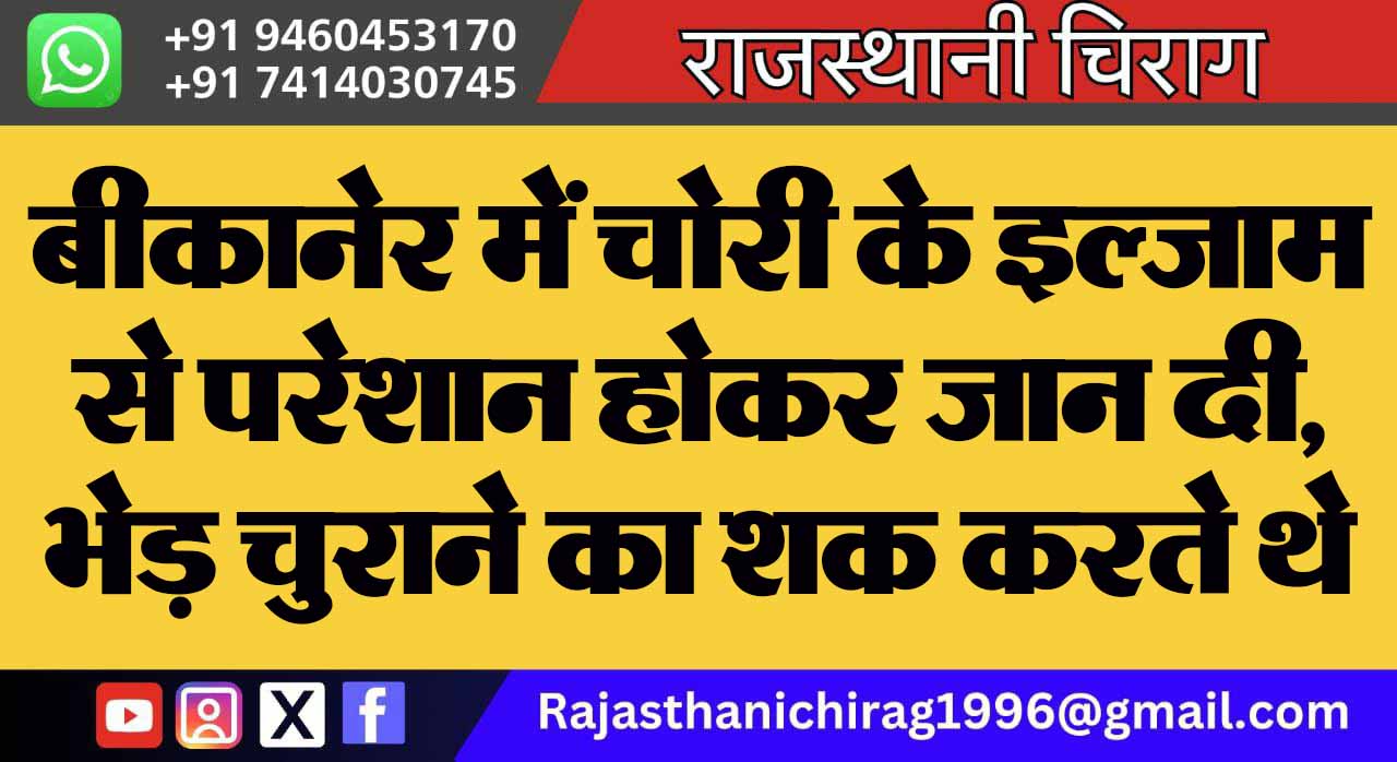 बीकानेर में चोरी के इल्जाम से परेशान होकर जान दी, भेड़ चुराने का शक करते थे