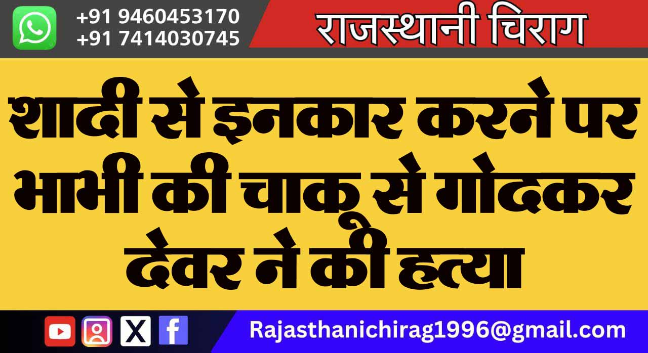 शादी से इनकार करने पर भाभी की चाकू से गोदकर देवर ने की हत्या