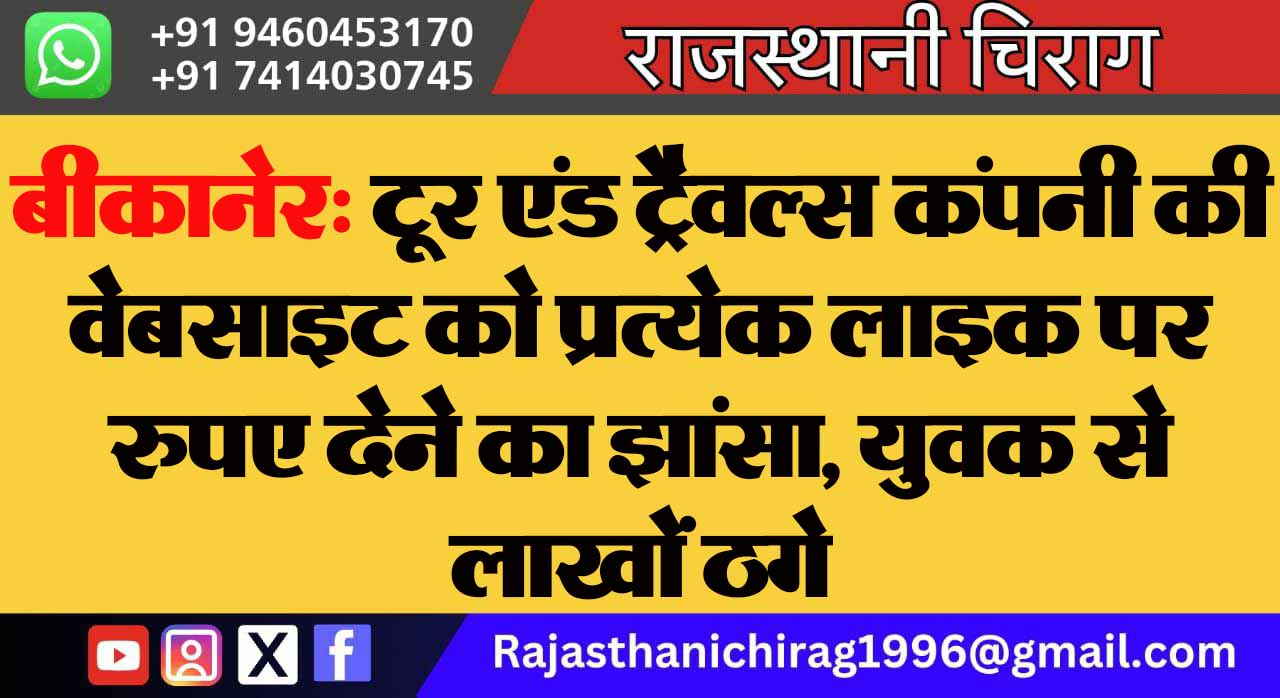बीकानेर: टूर एंड ट्रैवल्स कंपनी की वेबसाइट को प्रत्येक लाइक पर रुपए देने का झांसा, युवक से लाखों ठगे