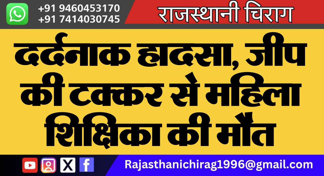 दर्दनाक हादसा, जीप की टक्कर से महिला शिक्षिका की मौत