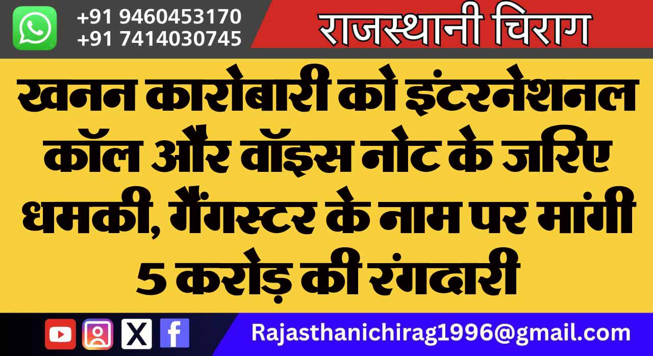 खनन कारोबारी को इंटरनेशनल कॉल और वॉइस नोट के जरिए धमकी, गैंगस्टर के नाम पर मांगी 5 करोड़ की रंगदारी