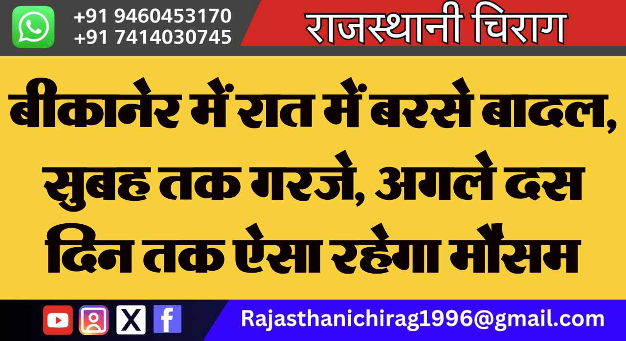 बीकानेर में रात में बरसे बादल, सुबह तक गरजे, अगले दस दिन तक ऐसा रहेगा मौसम