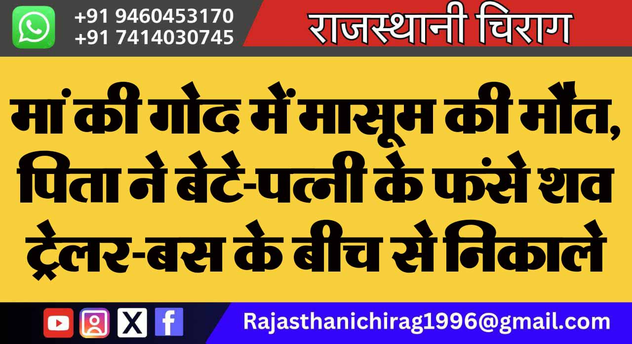 मां की गोद में मासूम की मौत, पिता ने बेटे-पत्नी के फंसे शव ट्रेलर-बस के बीच से निकाले
