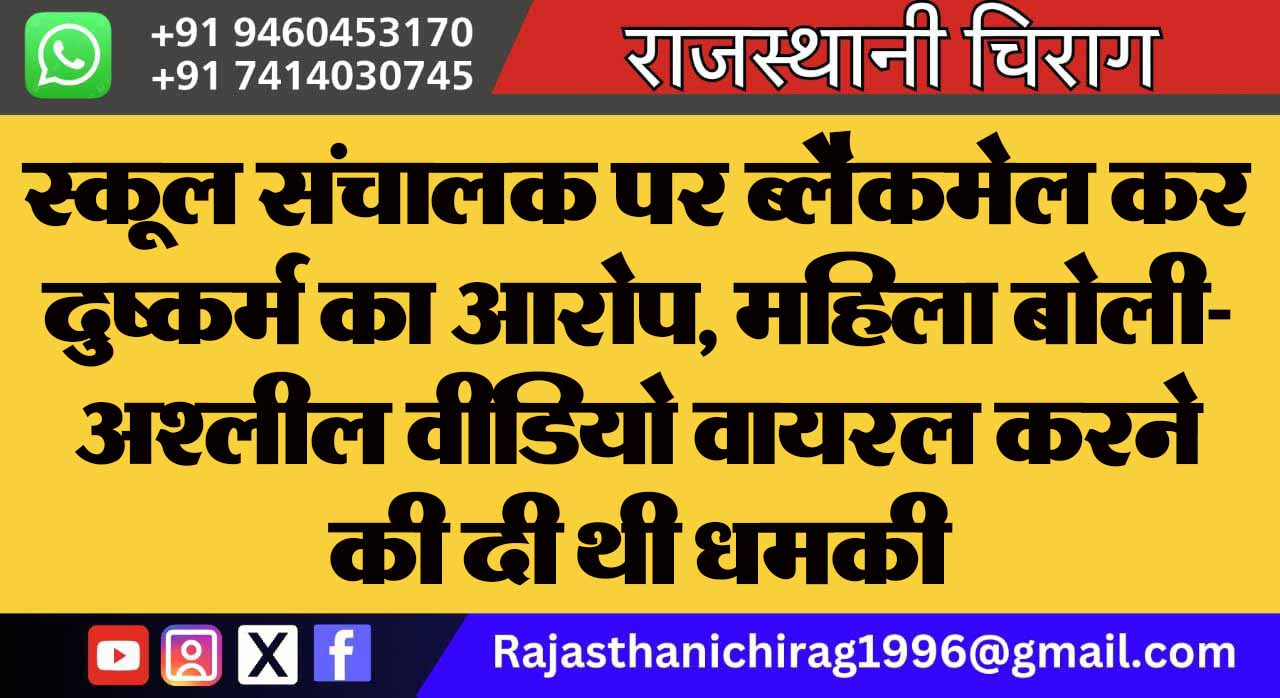 स्कूल संचालक पर ब्लैकमेल कर दुष्कर्म का आरोप, महिला बोली- अश्लील वीडियो वायरल करने की दी थी धमकी