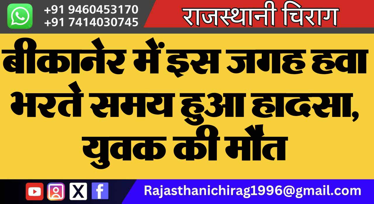 बीकानेर में इस जगह हवा भरते समय हुआ हादसा, युवक की मौत