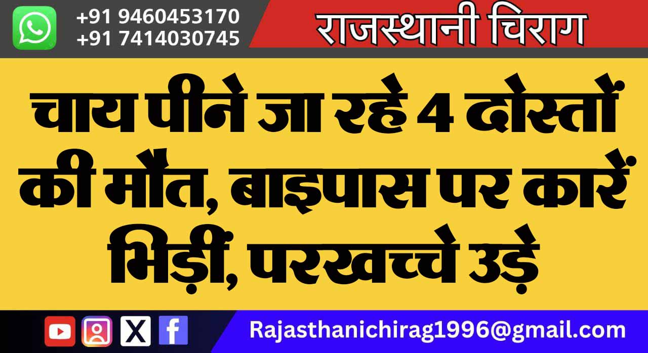 चाय पीने जा रहे 4 दोस्तों की मौत, बाइपास पर कारें भिड़ीं, परखच्चे उड़े