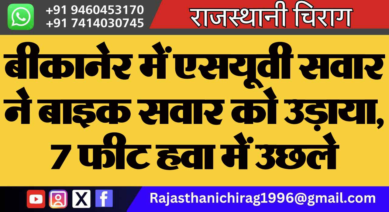 बीकानेर में एसयूवी सवार ने बाइक सवार को उड़ाया, 7 फीट हवा में उछले