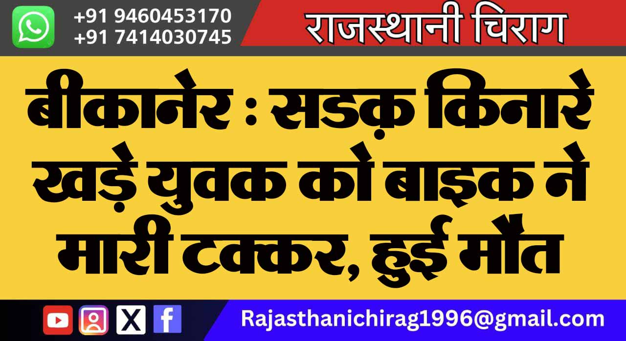 बीकानेर : सडक़ किनारे खड़े युवक को बाइक ने मारी टक्कर, हुई मौत