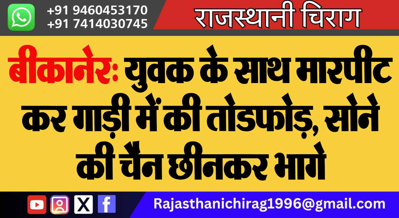 बीकानेर: युवक के साथ मारपीट कर गाड़ी में की तोडफोड़, सोने की चैन छीनकर भागे