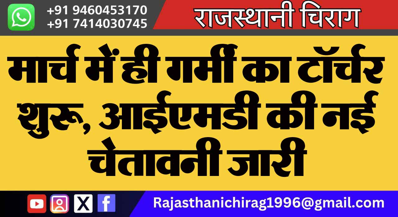 मार्च में ही गर्मी का टॉर्चर शुरू, आईएमडी की नई चेतावनी जारी