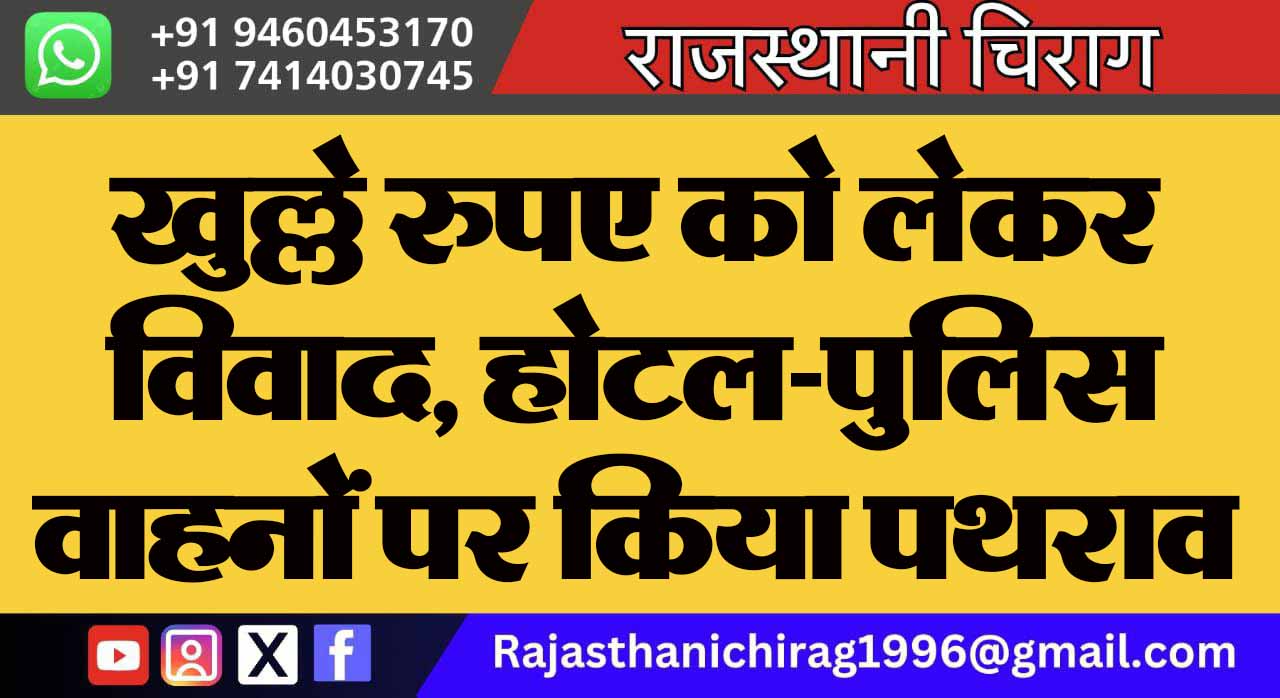 खुल्ले रुपए को लेकर विवाद, होटल-पुलिस वाहनों पर किया पथराव