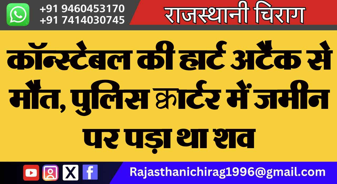 कॉन्स्टेबल की हार्ट अटैक से मौत, पुलिस क्वार्टर में जमीन पर पड़ा था शव