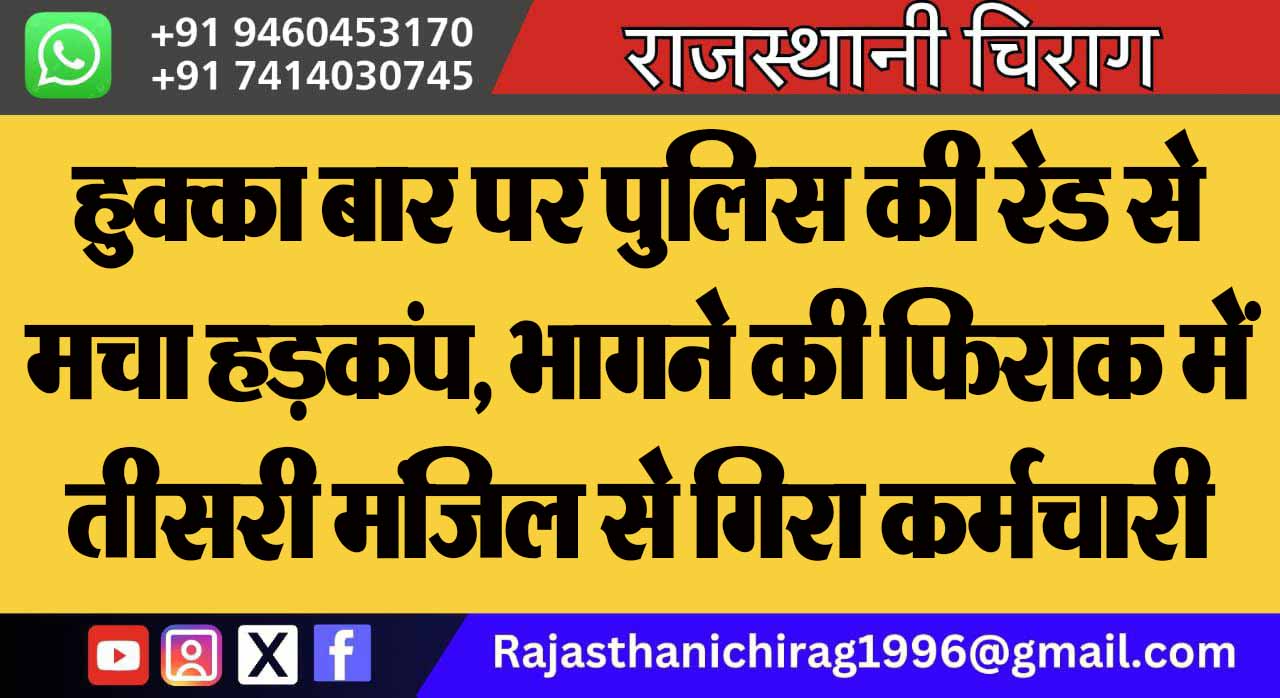 हुक्का बार पर पुलिस की रेड से मचा हड़कंप, भागने की फिराक में तीसरी मंजिल से गिरा कर्मचारी