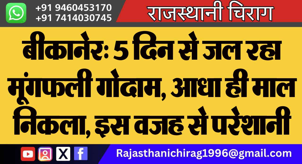 बीकानेर: 5 दिन से जल रहा मूंगफली गोदाम, आधा ही माल निकला, इस वजह से परेशानी
