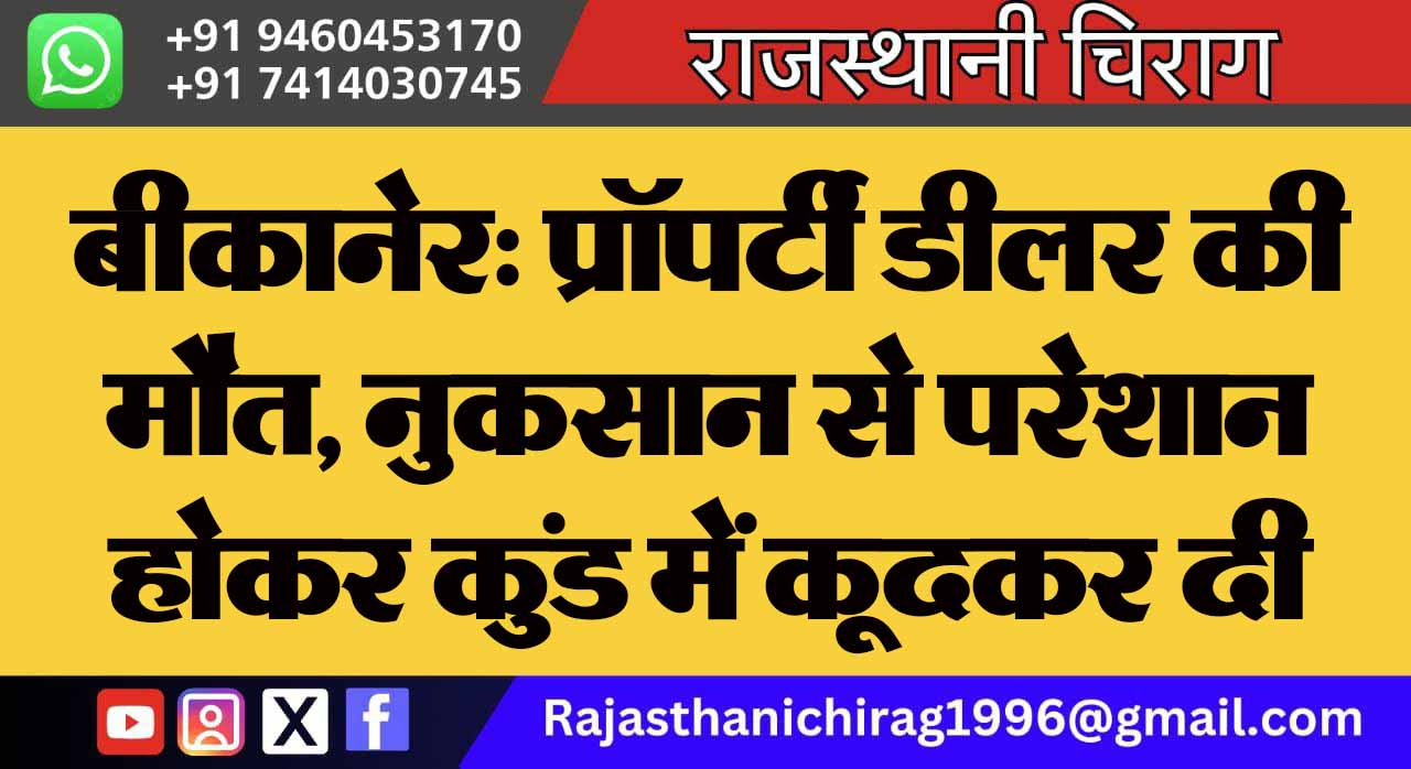 बीकानेर: प्रॉपर्टी डीलर की मौत, नुकसान से परेशान होकर कुंड में कूदकर दी जान