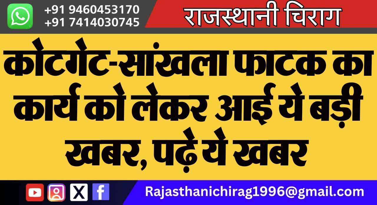 कोटगेट-सांखला फाटक का कार्य को लेकर आई ये बड़ी खबर, पढ़े ये खबर