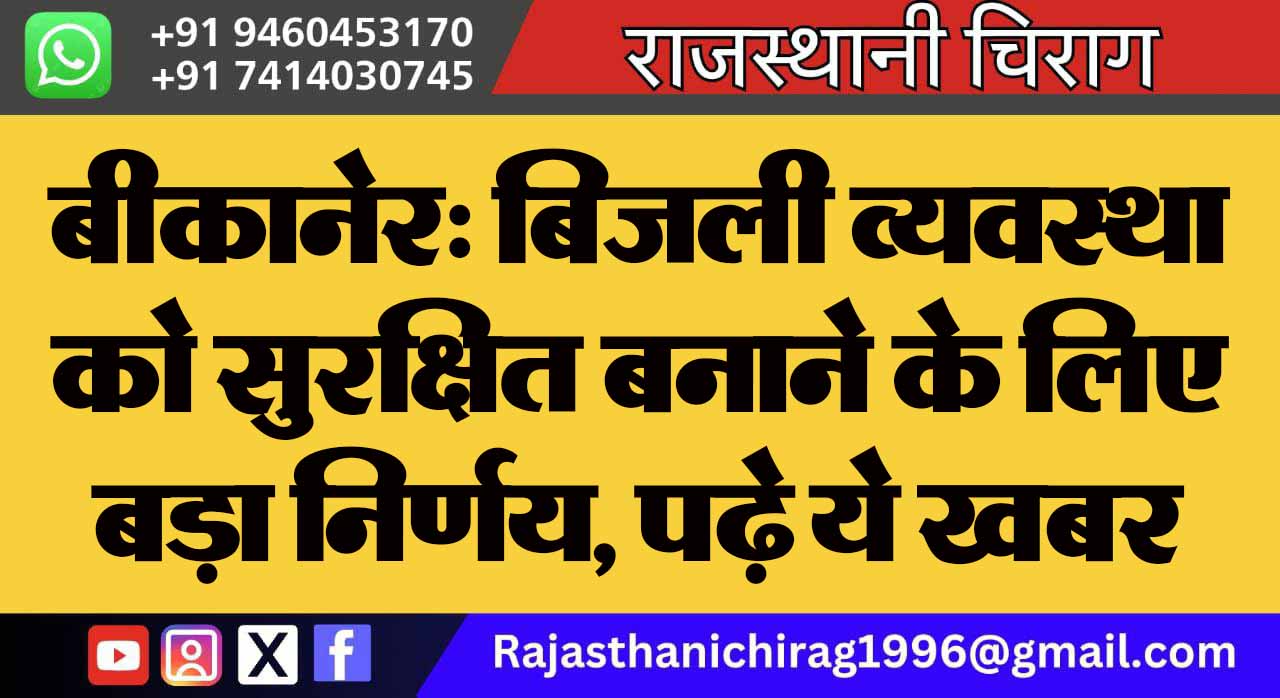 बीकानेर: बिजली व्यवस्था को सुरक्षित बनाने के लिए बड़ा निर्णय, पढ़े ये खबर