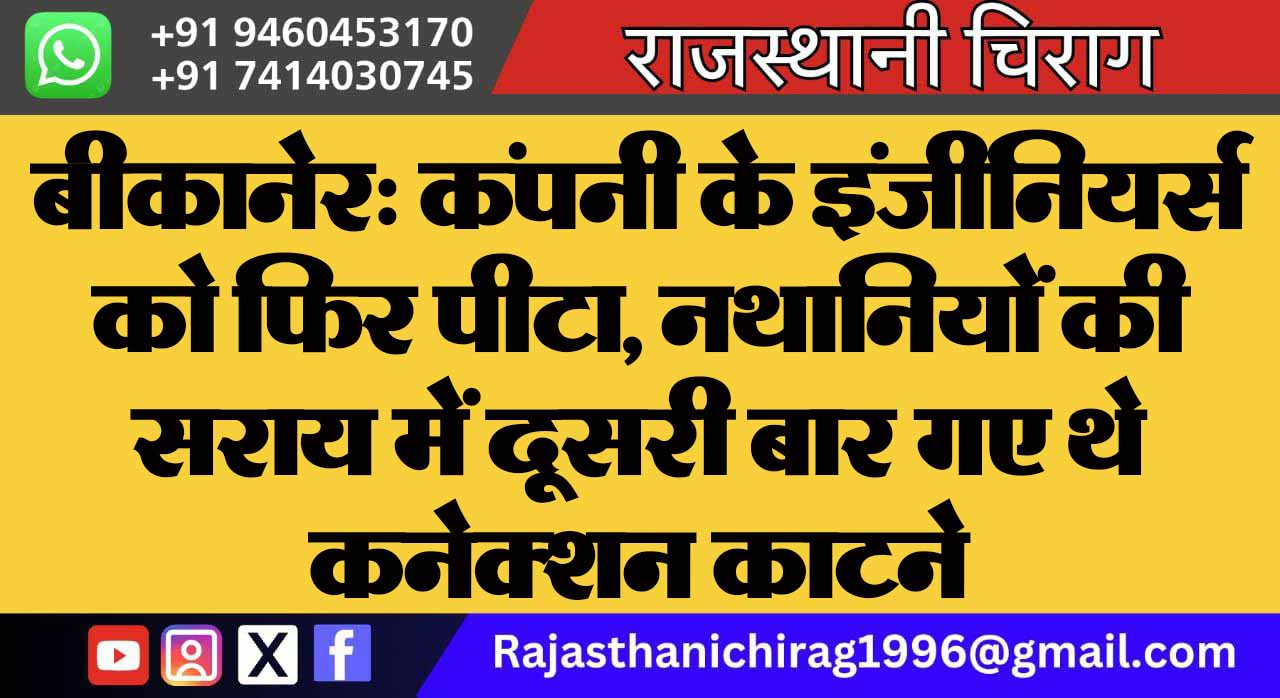 बीकानेर: कंपनी के इंजीनियर्स को फिर पीटा, नथानियों की सराय में दूसरी बार गए थे कनेक्शन काटने