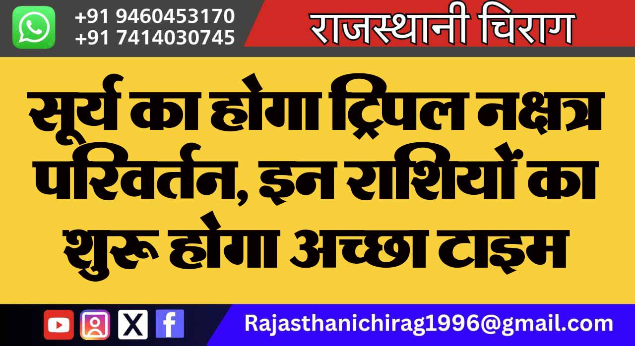 सूर्य का होगा ‘ट्रिपल नक्षत्र परिवर्तन’, इन राशियों का शुरू होगा अच्छा टाइम