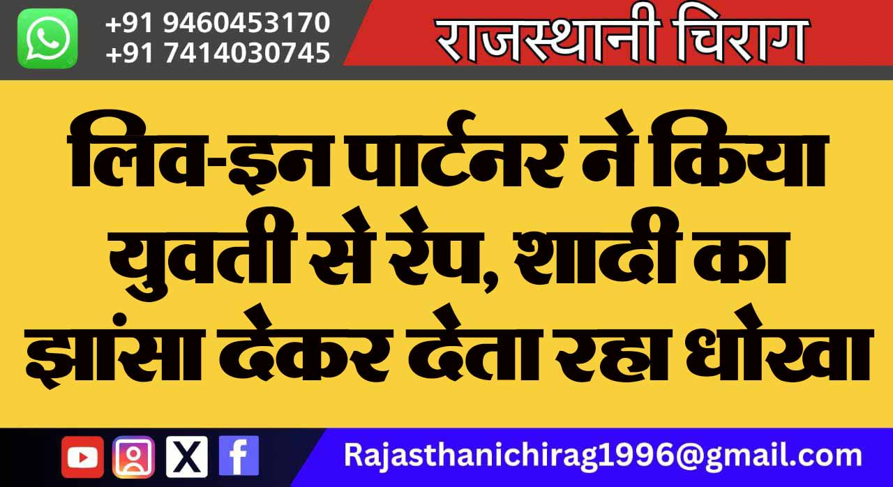 लिव-इन पार्टनर ने किया युवती से रेप, शादी का झांसा देकर देता रहा धोखा