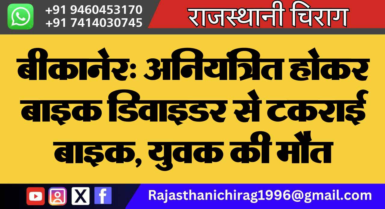 बीकानेर: अनियंत्रित होकर बाइक डिवाइडर से टकराई बाइक, युवक की मौत