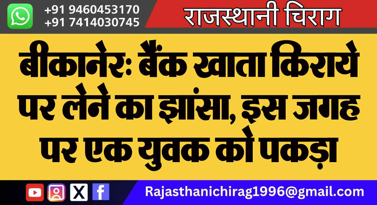 बीकानेर: बैंक खाता किराये पर लेने का झांसा, इस जगह पर एक युवक को पकड़ा