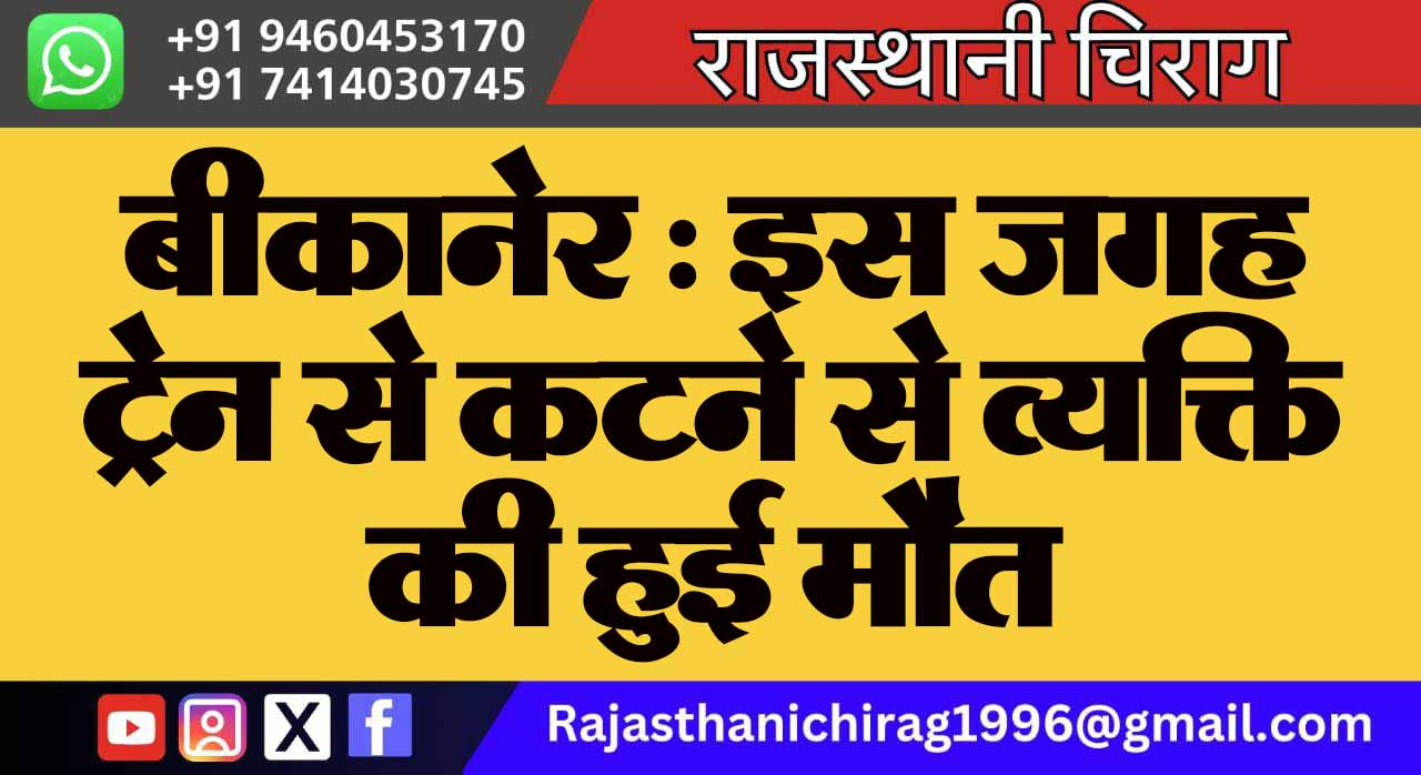 बीकानेर : इस जगह ट्रेन से कटने से व्यक्ति की हुई मौत