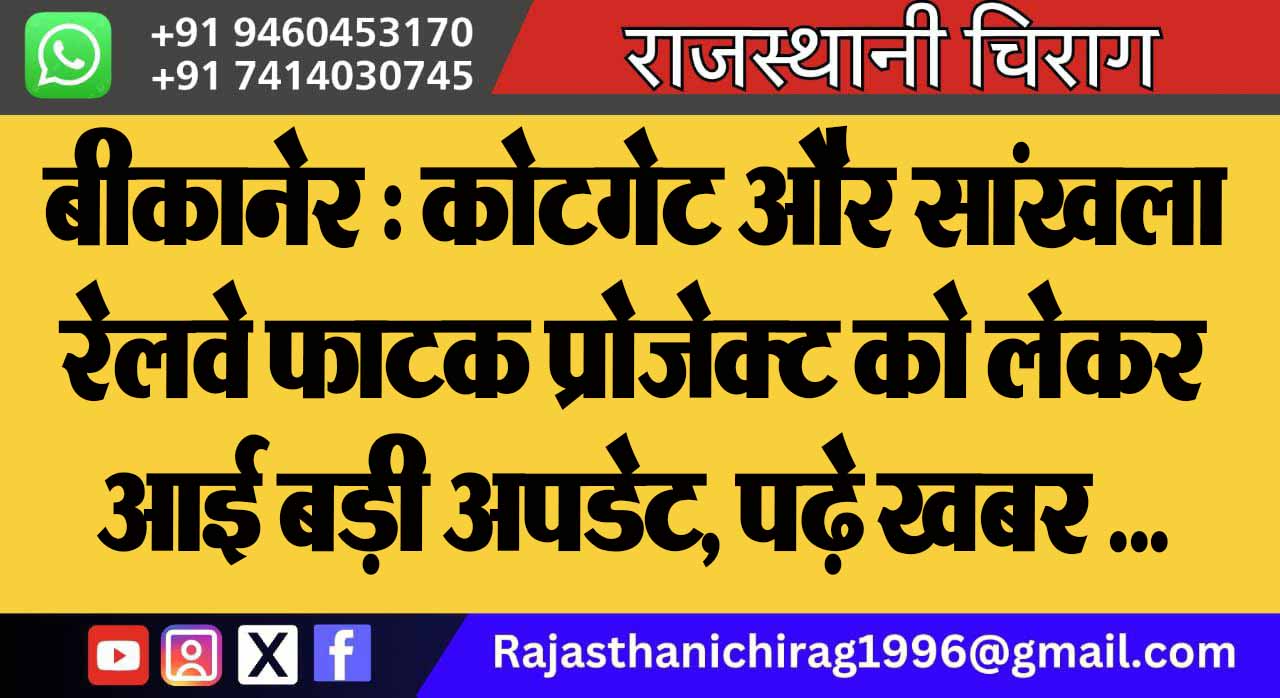बीकानेर : कोटगेट और सांखला रेलवे फाटक प्रोजेक्ट को लेकर आई बड़ी अपडेट, पढ़े खबर …