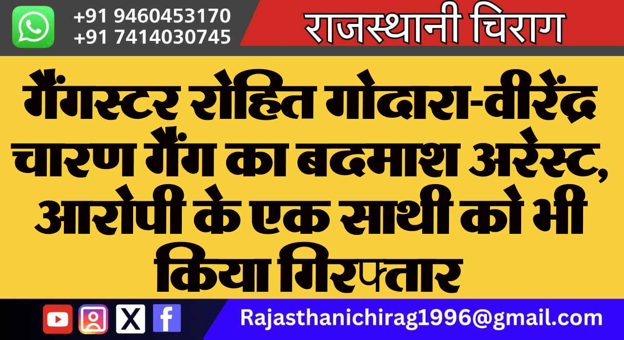 गैंगस्टर रोहित गोदारा-वीरेंद्र चारण गैंग का बदमाश अरेस्ट, आरोपी के एक साथी को भी किया गिरफ्तार