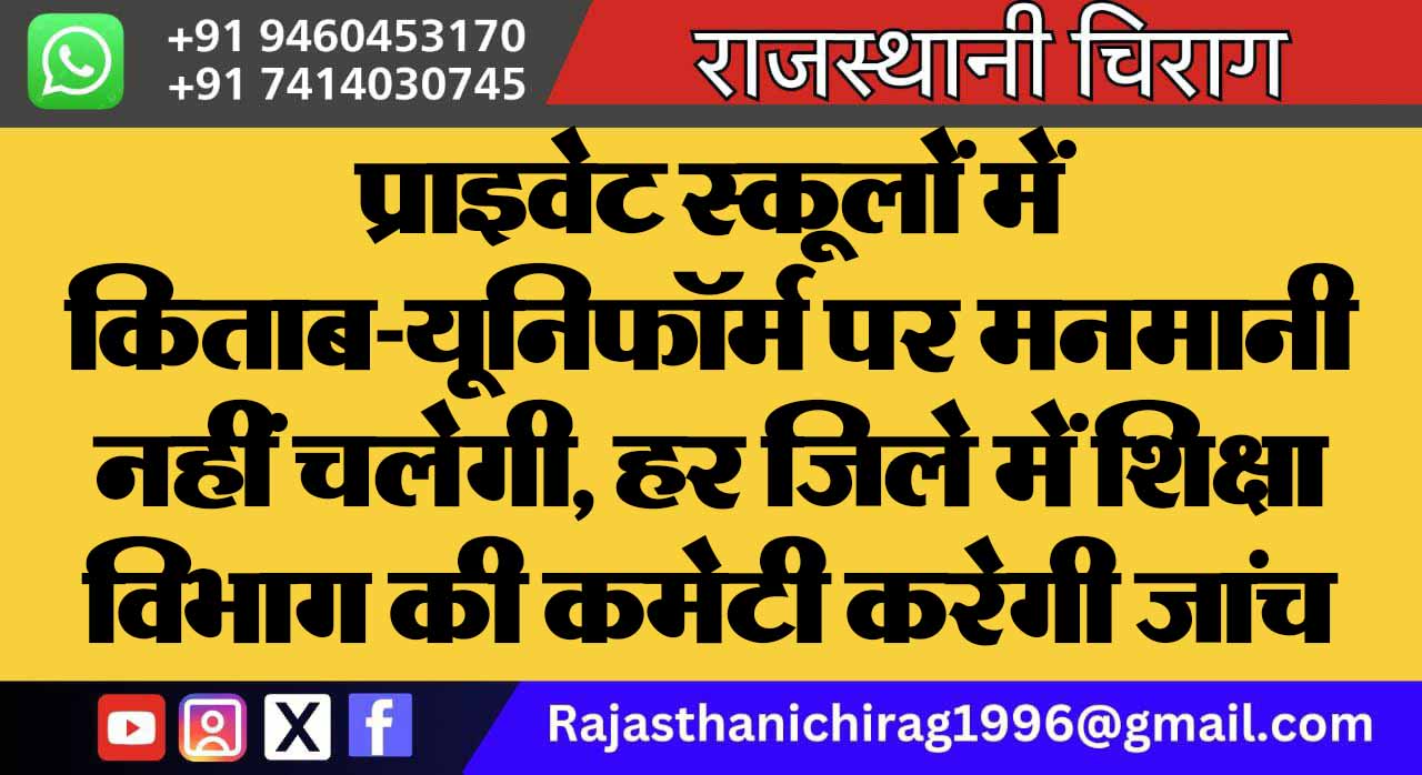 प्राइवेट स्कूलों में किताब-यूनिफॉर्म पर मनमानी नहीं चलेगी, हर जिले में शिक्षा विभाग की कमेटी करेगी जांच