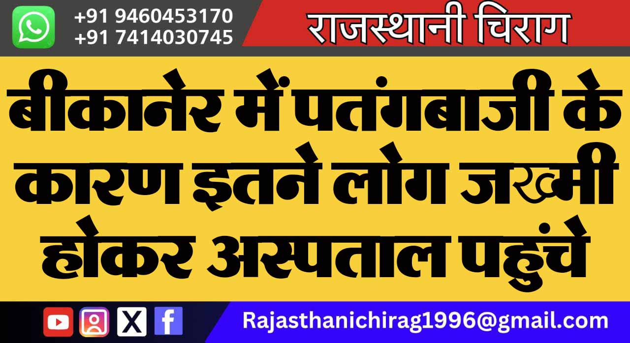 बीकानेर में पतंगबाजी के कारण इतने लोग जख्मी होकर अस्पताल पहुंचे