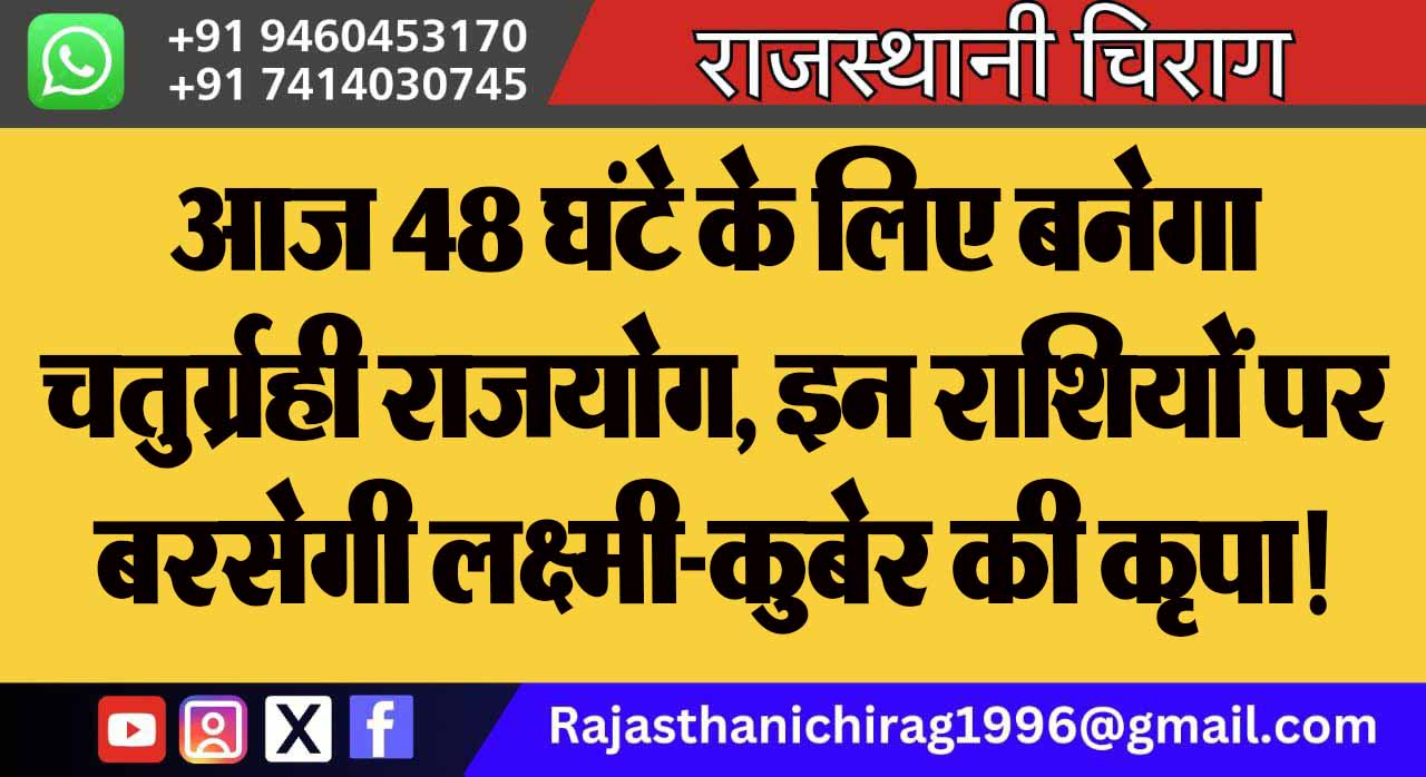 आज 48 घंटे के लिए बनेगा चतुर्ग्रही राजयोग, इन राशियों पर बरसेगी लक्ष्मी-कुबेर की कृपा!