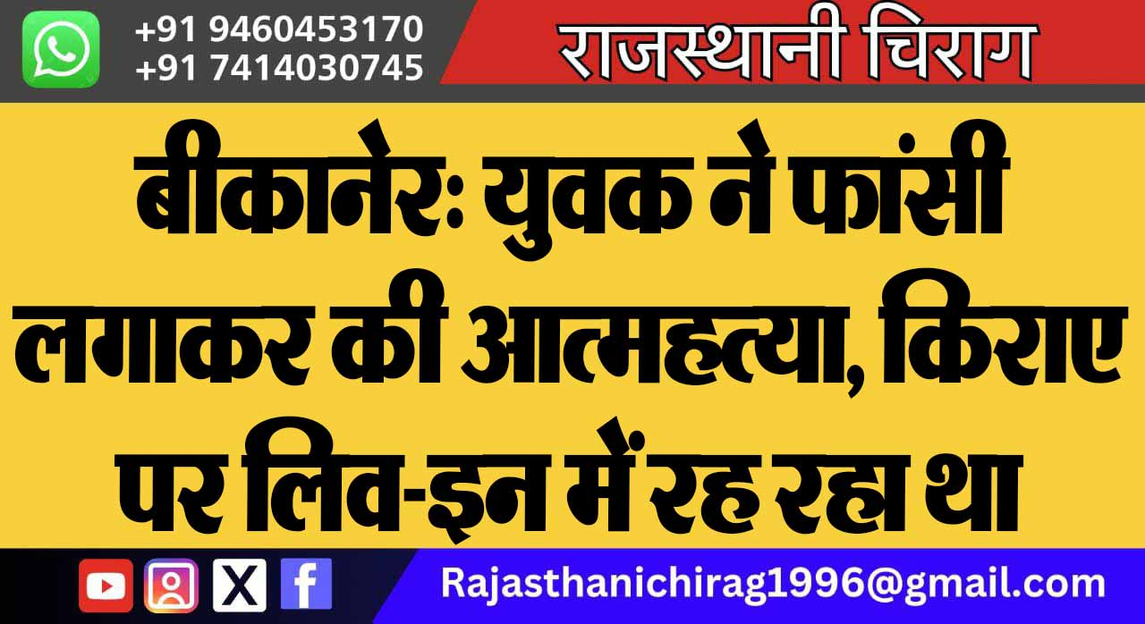 बीकानेर: युवक ने फांसी लगाकर की आत्महत्या, किराए पर लिव-इन में रह रहा था